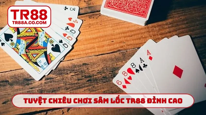 Tuyệt chiêu chơi sâm lốc TR88 đỉnh cao
