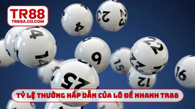 Tỷ lệ thưởng hấp dẫn của lô đề nhanh TR88